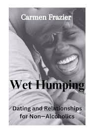 Wet Humping: Dating and Relationships for Non—Alcoholics: Amazon.co.uk:  Frazier, Carmen: 9798864366806: Books