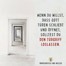 Wenn Du Willst Dass Gott Turen Schliesst Und Offnet Solltest Du Den Turgriff Loslassen Glaube Zitate Weisheiten Gottliche Zitate
