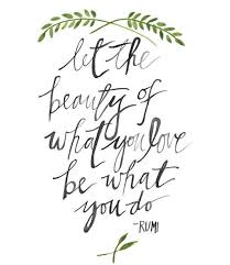 Do What You Love And Love What You Do Quotes Let The Beauty Of What You Love Be What You Do Rumi Quotes Words Words Quotes