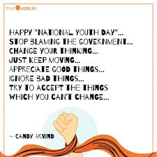 May this enhance the level of your growth and emotions and you become a stronger version of yourselves to support your family and nation. Happy National Youth Day Quotes Writings By Arvind Bose Yourquote