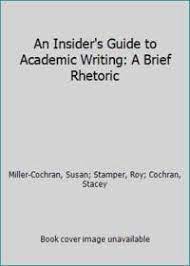 I love that the insider's guide contains the voices of specific individuals who are currently reading and writing and conducting research in academia; 9781319020309 An Insider S Guide To Academic Writing A Brief Rhetoric By Susan Stamper Roy Cochran Stacey Miller Cochran