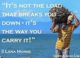 It S Not The Load That Breaks You Down It S The Way You Lena Horne