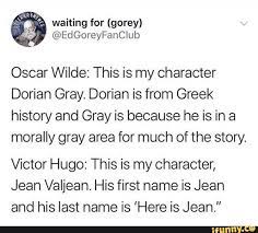 Oscar Wilde This Is My Character Dorian Gray Dorian Is From Greek History And Gray Is Because He Is In A Morally Gray Area For Much Of The Story Victor Hugo