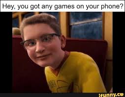 I Hey You Got Any Games On Your Phone I