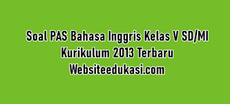 Soal Pas Bahasa Inggris Kelas 5 K13 Tahun 2020 2021 Websiteedukasi Com