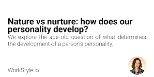 Nature Vs Nurture How Does Our Personality Develop Workstyle