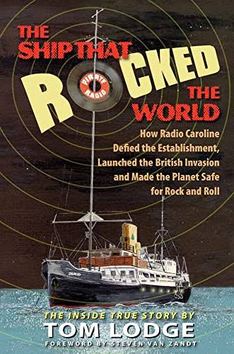 The Ship that Rocked the World: How Radio Caroline Defied the  Establishment, Launched the British Invasion, and Made the Planet Safe for  Rock and Roll - Lodge, Tom: 9780910155823 - AbeBooks