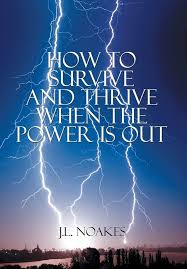 How to Survive and Thrive When the Power is Out: Noakes, J L:  9781503548640: Amazon.com: Books