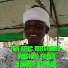 TEN EPIC BIRTHDAY WISHES FROM RAHMA RAHMA