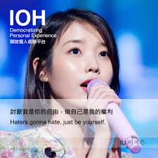 勵志小語】 「討厭我是你的自由，做自己是我的權利。」 " Haters gonna hate, just be yourself. " — IU  이지은----------------------------------- IU  李知恩이지은若你是第一次認識這位外表甜美的女孩，你或許直覺地以為她是個乖乖牌，那你就大錯特錯了！在升學壓力 ...