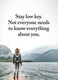 Low Key Quotes Stay Low Key Not Everyone Needs To Know Everything About You Stay Low Key Key Quotes Low Key Quotes