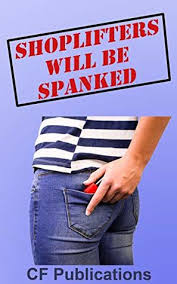 They will either put it back or pay for it. Shoplifters Will Be Spanked By C F Publications