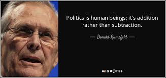 Donald Rumsfeld Quote Politics Is Human Beings It S Addition Rather Than Subtraction