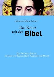 Amazon.com: Das Kreuz mit der Bibel: Das Buch der Bücher im Licht von  Wissenschaft, Vernunft und Moral (German Edition) eBook : Lehner, Johannes  Maria, René Lehner: Kindle Store