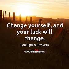 For some people, good luck comes naturally. Change Yourself And Your Luck Will Change Idlehearts