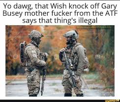 Yo Dawg That Wish Knock Off Gary Busey Mother Fucker From The At Says That Thing S Illegal