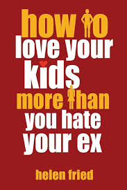 How to Love Your Kids More Than You Hate Your Ex (Little Book. Big Idea.)