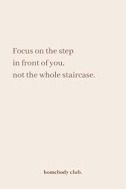 Focus On The Step In Front Of You Not The Whole Staircase Quote Inspiration Motivation Babysteps Words Quotes Positive Quotes Quotes To Live By