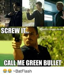 Giustice Screw It Call Me Green Bullet Batflash Meme On Me Me Blog Do Armindo