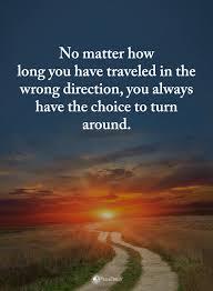 Direction Quotes No Matter How Long You Have Traveled In The Wrong Direction You Always Have The Choice To Direction Quotes Choices Quotes Motivational Quotes