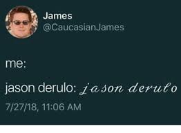 Resize and reposition your text and jason. James Me Jason Derulo Jason Deruco 72718 1106 Am Jason Derulo Meme On Awwmemes Com
