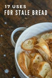 17 Uses For Stale Bread Stale Bread Recipes With Old Bread Stale Bread Recipes