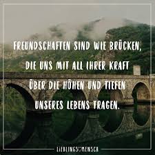 Freundschaften Sind Wie Brucken Die Uns Mit All Ihrer Kraft Uber Die Hohen Und Tiefen Unseres Lebens Tragen Visual Statements Freunde Furs Leben Spruche Spruche Uber Freundschaft One Love Quotes