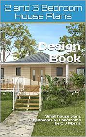 You do not have to spend a lot to have original plans drawn up until you actually want to. Amazon Com 2 And 3 Bedroom House Plan Design Book Small House Plans 2 Bedroom House Plans 3 Bedroom House Plans Small And Tiny Homes Ebook Morris Chris Australia House Plans Kindle Store