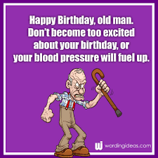 Happy birthday wishes, messages, and quotes to wish someone special a brilliant birthday and let them know happy birthday. Happy Birthday Old Man 20 Funny Birthday Wishes For Him Wording Ideas