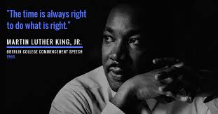 The time is always right to do what is right."