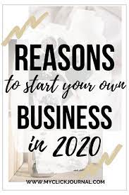 12 Reasons To Start Your Own Business In 2020 Myclickjournal Starting Your Own Business Start Online Business Student Jobs