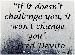 If It Doesn T Challenge You It Won T Change You Fred Devito Change Normally Happens When We Do Somethi Self Improvement Inspirational Quotes Self Help