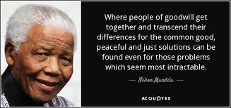 Goodwill and hatred quotes in the prince. Nelson Mandela Quote Where People Of Goodwill Get Together And Transcend Their Differences