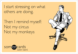 I Start Stressing On What Others Are Doing Then I Remind Myself Not My Circus Not My Monkeys Not My Circus Funny Quotes Funny