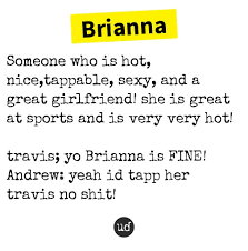 Brianna is a name that's been used by parents who are considering baby names for girls. Urban Dictionary On Twitter Brianna Someone Who Is Hot Nice Tappable Sexy And A Great Girlf Https T Co J5yph9wwog