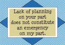 There are also christian and inspirational quotes for many occasions and holidays and irish sayings. 106 Lack Of Planning On Your Part Does Not Constitute An Emergency On My Part 3 50 Via Etsy Paralegal Humor Meaningful Quotes Overworked Quotes