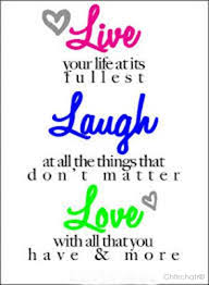 Live Your Life At It S Fullest Laugh At All The Things That Don T Matter Love With All That You Have And Life Quotes To Live By Quotes To Live By Life