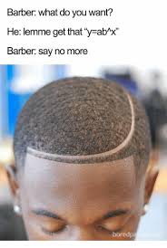 Barber What Do You Want He Lemme Get That Y Ab X Barber Say No More Boredp Barber Meme On Me Me
