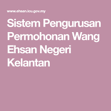 Kelantan hanya menerima wang ehsan pada 17 september lepas daripada kerajaan persekutuan dan bukannya royalti, kata menteri besar kelantan datuk ahmad yakob. Sistem Pengurusan Permohonan Wang Ehsan Negeri Kelantan Kelantan Sky Aesthetic Wang