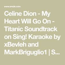 Celine Dion My Heart Will Go On Soundtrack Version Celine Dion My Heart Will Go On Titanic Soundtrack On Sing Karaoke By Xbevleh And Markbriguglio1 Smule Soundtrack Karaoke Songs Titanic