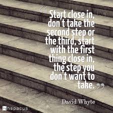 Start Close In Don T Take The Second Step Or The Third Start With The First Thing Close In The Step You Don T Wan Steps Quotes Cool Words Meaningful Quotes