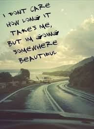 I Don T Care How Long It Takes Me But I M Going Somewhere Beautiful Inspirational Quotes Travel Quotes Words