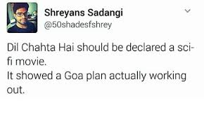 Maybe you would like to learn more about one of these? Shreyans Sadangi Shrey Dil Chahta Hai Should Be Declared A Sci Fi Movie It Showed A Goa Plan Actually Working Out Meme On Me Me