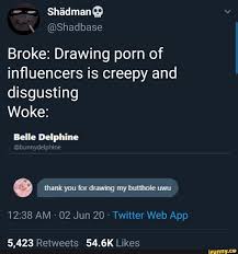 Broke: Drawing porn of influencers is creepy and disgusting Woke: Belle  Delphine thank you for drawing my butthole uwu Twitter Web App 5,423  Retweets 54.6K Likes - iFunny