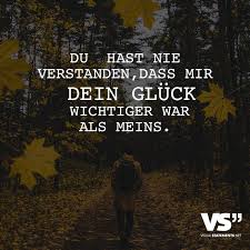 Du Hast Nie Verstanden Dass Mir Dein Gluck Wichtiger War Als Meins Visual Statements Spruche Zitate Leben Spruche Zitate Spruche