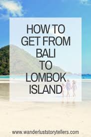 The Easy Guide On How To Get From Bali To Lombok Island Lombok Indonesia Travel Bali