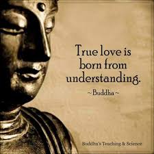 True love is born from understanding. Pin By Rakesh Madhok On Qoutes Buddha Quotes Love Buddhism Quote Buddha Quotes Inspirational