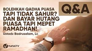 Q A Bolehkah Qadha Puasa Tapi Tidak Sahur Dan Bayar Hutang Puasa Tapi Mepet Ramadahan Youtube