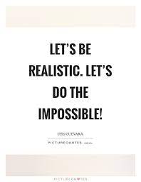 Let S Be Realistic Let S Do The Impossible Picture Quotes