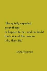 She Quietly Expected Great Things To Happen To Her Zelda Fitzgerald The First American Flapper Zelda Fitzgerald Quotes Fitzgerald Quotes Quotes To Live By